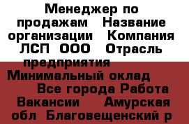 Менеджер по продажам › Название организации ­ Компания ЛСП, ООО › Отрасль предприятия ­ Event › Минимальный оклад ­ 90 000 - Все города Работа » Вакансии   . Амурская обл.,Благовещенский р-н